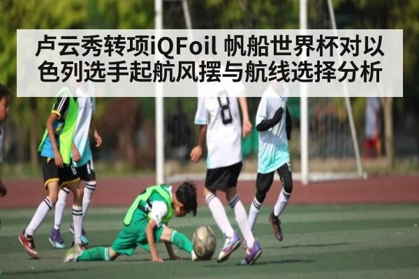 卢云秀转项iQFoil 帆船世界杯对以色列选手起航风摆与航线选择分析 - c7